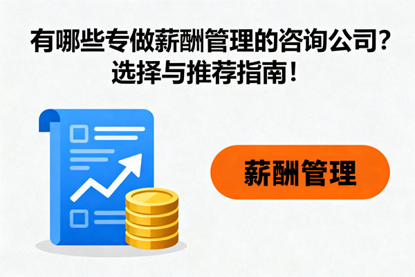 薪酬管理：有哪些專做薪酬管理的咨詢公司？選擇與推薦指南！